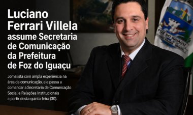 Jornalista Luciano Ferrari Villela assume Secretaria de Comunicação da Prefeitura de Foz