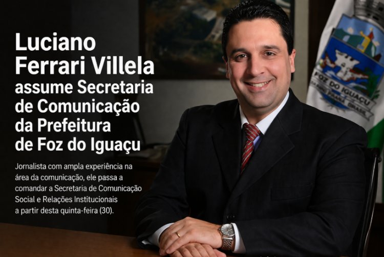 Jornalista Luciano Ferrari Villela assume Secretaria de Comunicação da Prefeitura de Foz